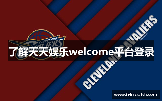 了解天天娱乐welcome平台登录